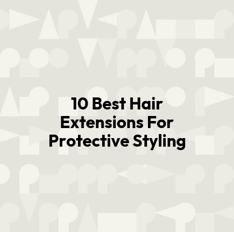 10 Best Hair Extensions For Protective Styling