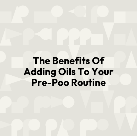 The Benefits Of Adding Oils To Your Pre-Poo Routine