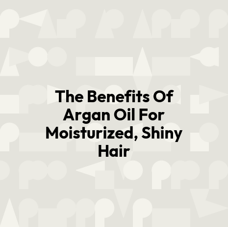 The Benefits Of Argan Oil For Moisturized, Shiny Hair
