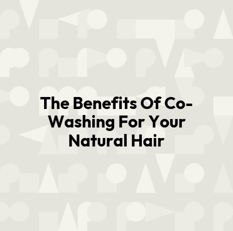 The Benefits Of Co-Washing For Your Natural Hair