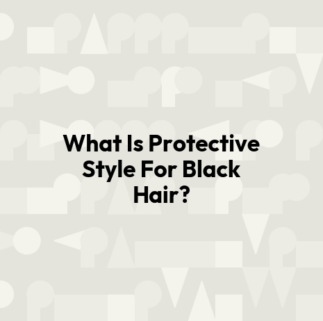 What Is Protective Style For Black Hair?