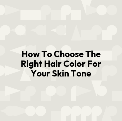 How To Choose The Right Hair Color For Your Skin Tone