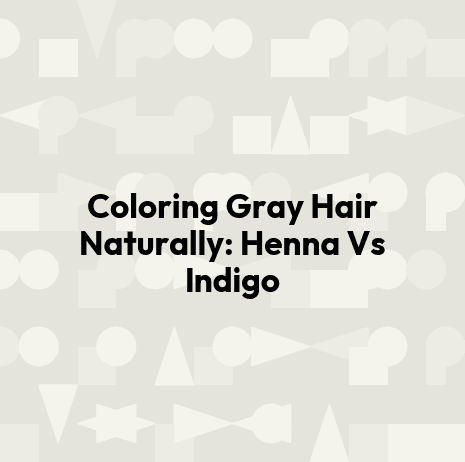 Coloring Gray Hair Naturally: Henna Vs Indigo