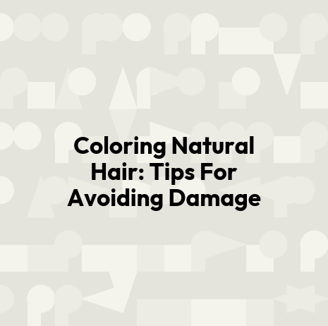 Coloring Natural Hair: Tips For Avoiding Damage