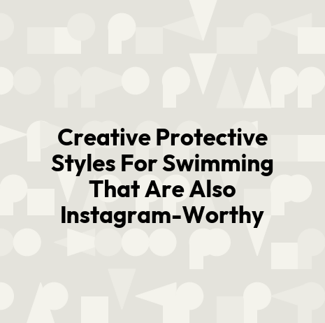 Creative Protective Styles For Swimming That Are Also Instagram-Worthy