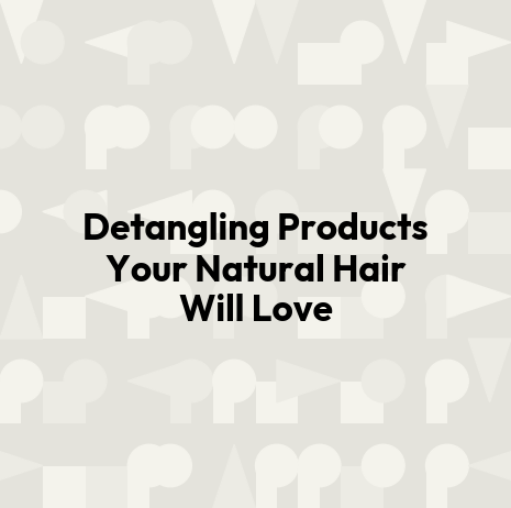 Detangling Products Your Natural Hair Will Love