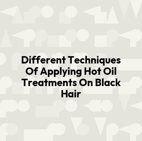 Different Techniques Of Applying Hot Oil Treatments On Black Hair