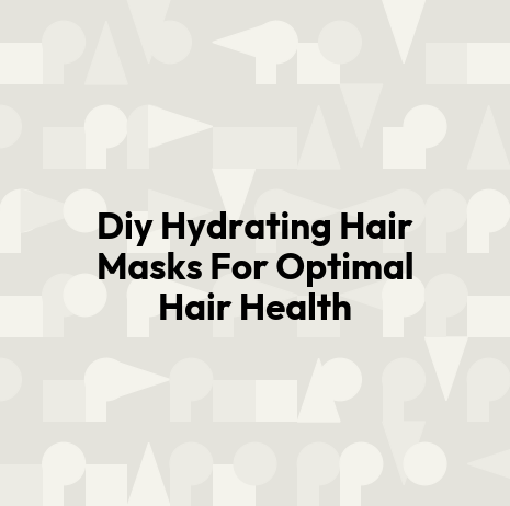 Diy Hydrating Hair Masks For Optimal Hair Health