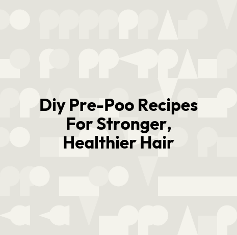 Diy Pre-Poo Recipes For Stronger, Healthier Hair