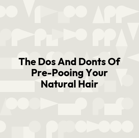 The Dos And Donts Of Pre-Pooing Your Natural Hair