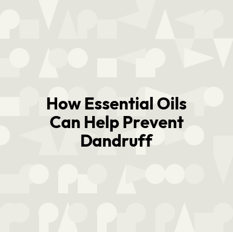 How Essential Oils Can Help Prevent Dandruff