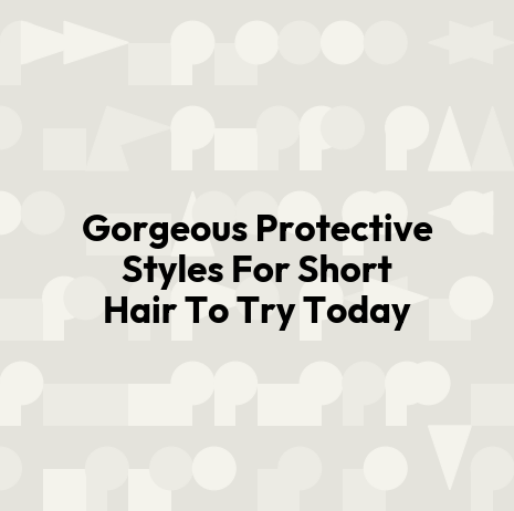 Gorgeous Protective Styles For Short Hair To Try Today