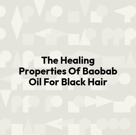 The Healing Properties Of Baobab Oil For Black Hair