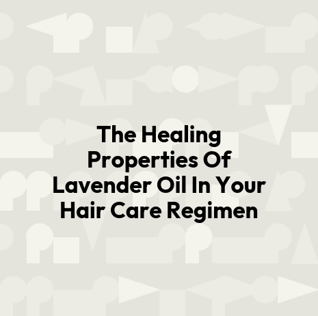 The Healing Properties Of Lavender Oil In Your Hair Care Regimen