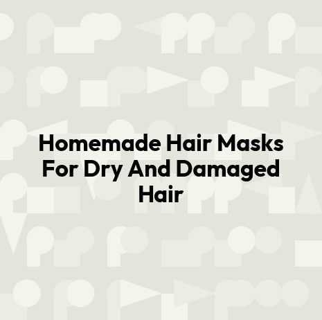 Homemade Hair Masks For Dry And Damaged Hair