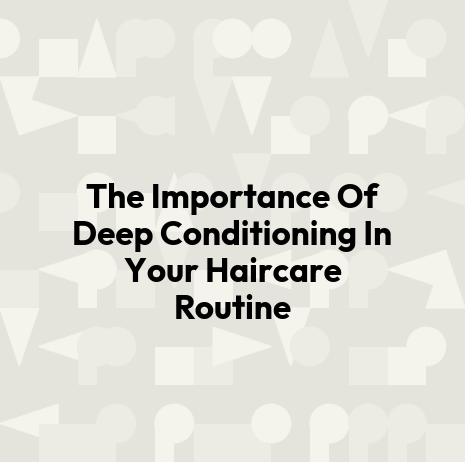 The Importance Of Deep Conditioning In Your Haircare Routine