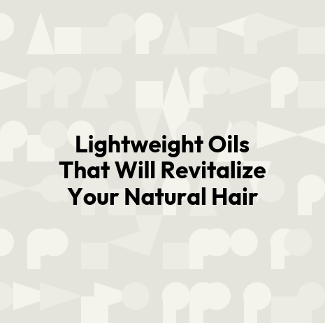 Lightweight Oils That Will Revitalize Your Natural Hair