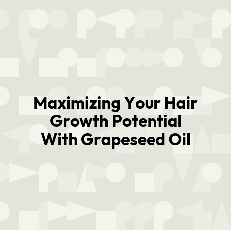 Maximizing Your Hair Growth Potential With Grapeseed Oil