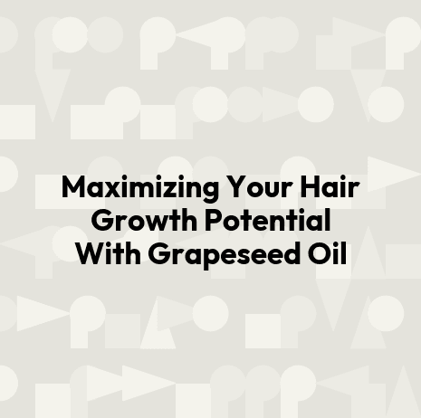 Maximizing Your Hair Growth Potential With Grapeseed Oil