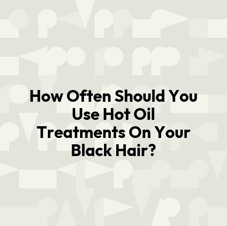 How Often Should You Use Hot Oil Treatments On Your Black Hair?
