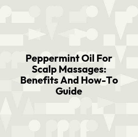 Peppermint Oil For Scalp Massages: Benefits And How-To Guide