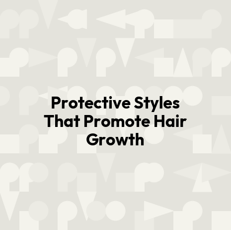 Protective Styles That Promote Hair Growth