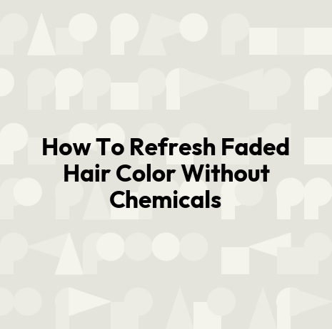 How To Refresh Faded Hair Color Without Chemicals