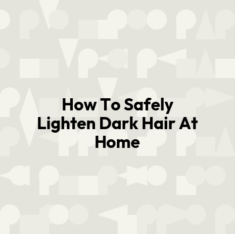 How To Safely Lighten Dark Hair At Home
