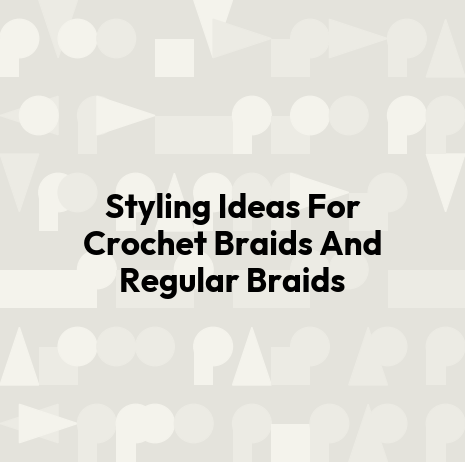 Styling Ideas For Crochet Braids And Regular Braids