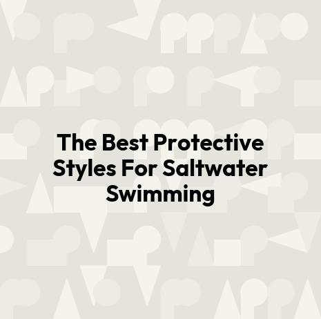 The Best Protective Styles For Saltwater Swimming