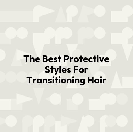 The Best Protective Styles For Transitioning Hair
