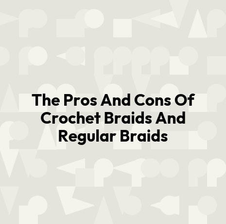 The Pros And Cons Of Crochet Braids And Regular Braids