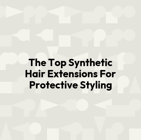 The Top Synthetic Hair Extensions For Protective Styling