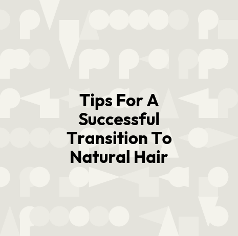 Tips For A Successful Transition To Natural Hair