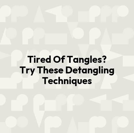 Tired Of Tangles? Try These Detangling Techniques