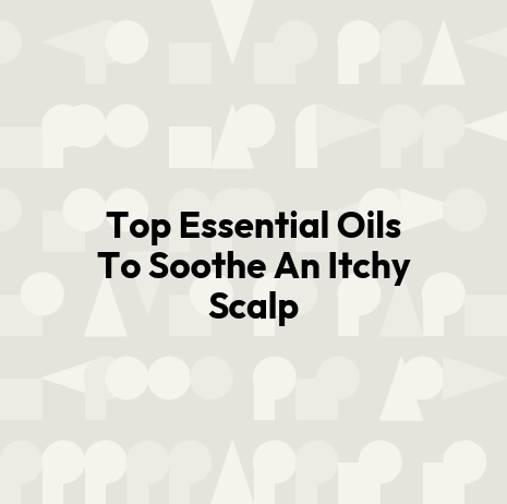 Top Essential Oils To Soothe An Itchy Scalp
