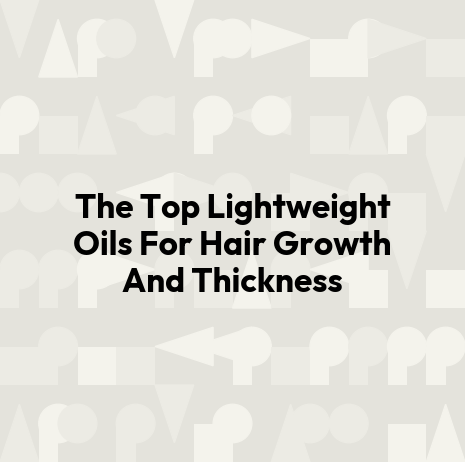 The Top Lightweight Oils For Hair Growth And Thickness