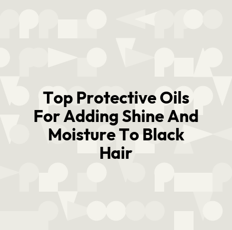 Top Protective Oils For Adding Shine And Moisture To Black Hair