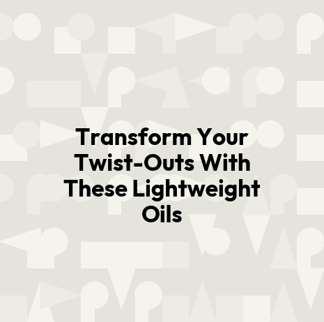 Transform Your Twist-Outs With These Lightweight Oils