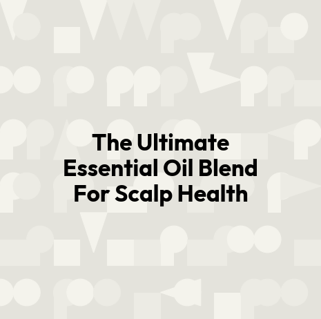 The Ultimate Essential Oil Blend For Scalp Health