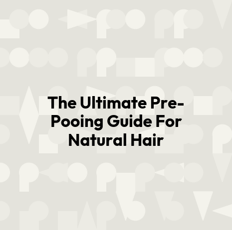 The Ultimate Pre-Pooing Guide For Natural Hair