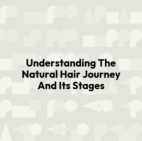 Understanding The Natural Hair Journey And Its Stages