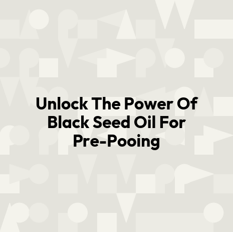Unlock The Power Of Black Seed Oil For Pre-Pooing