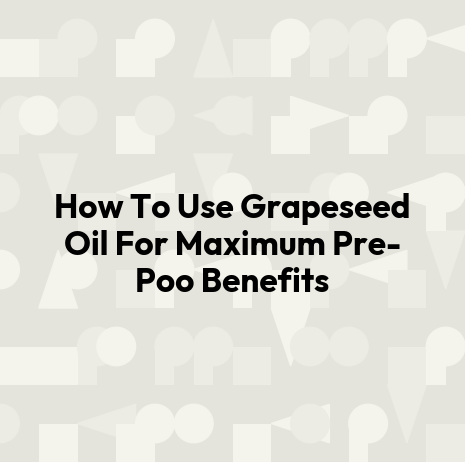 How To Use Grapeseed Oil For Maximum Pre-Poo Benefits