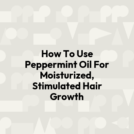 How To Use Peppermint Oil For Moisturized, Stimulated Hair Growth