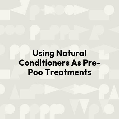 Using Natural Conditioners As Pre-Poo Treatments