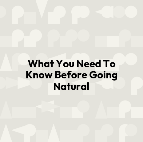What You Need To Know Before Going Natural